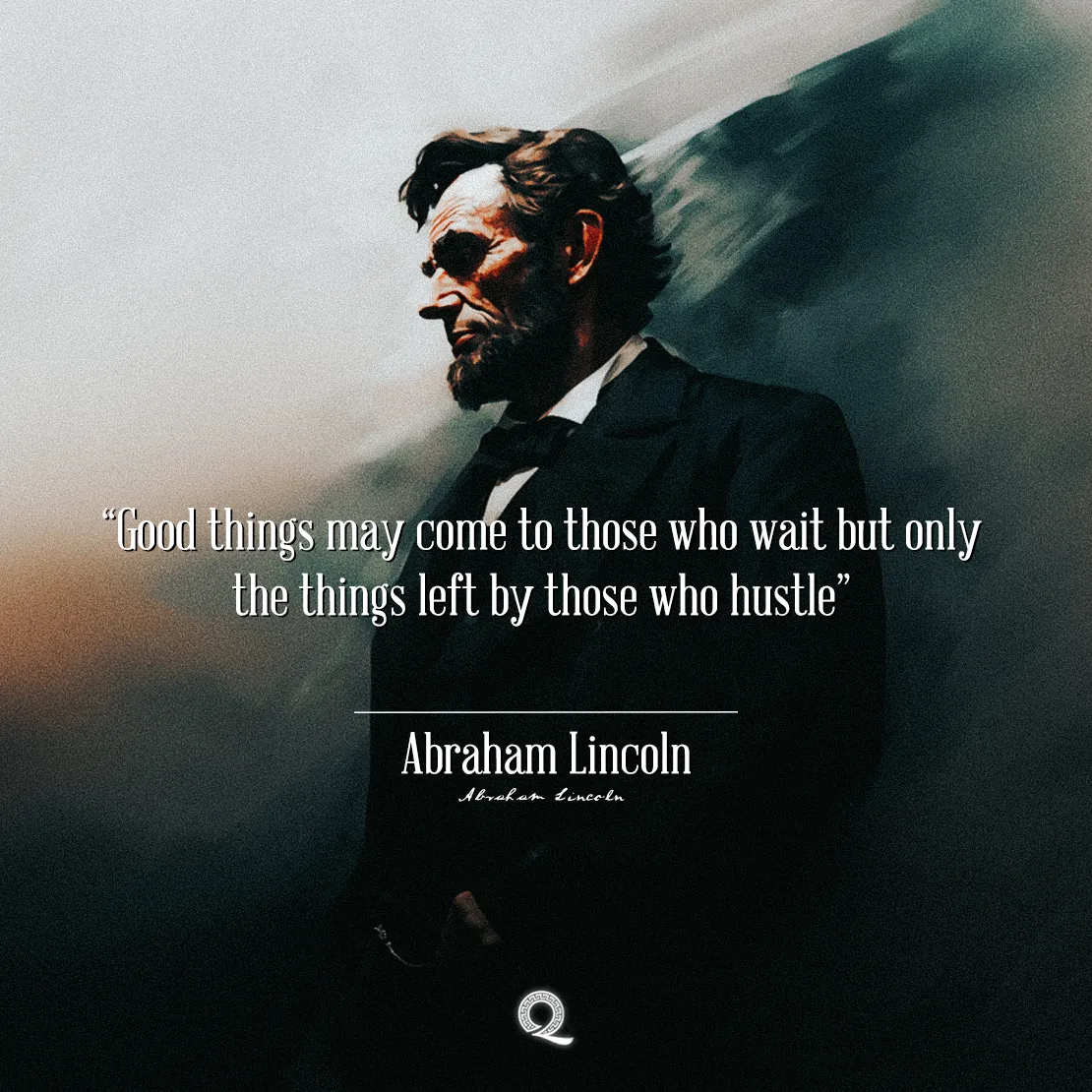 Quote by Abraham Lincoln on Motivation - Good things may come to those who wait but only the things left by those who hustle.