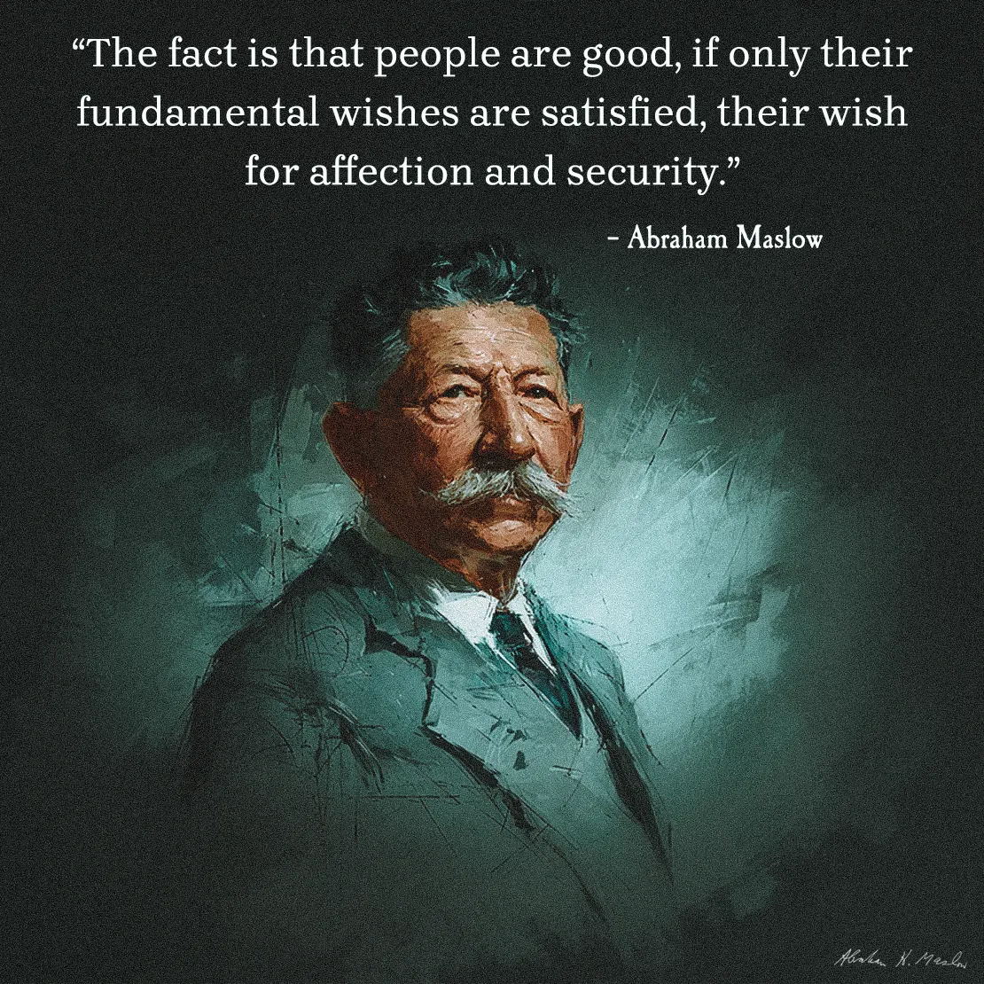 Quote by Abraham Maslow on Love - "People are good, if only their fundamental wishes are satisfied..."