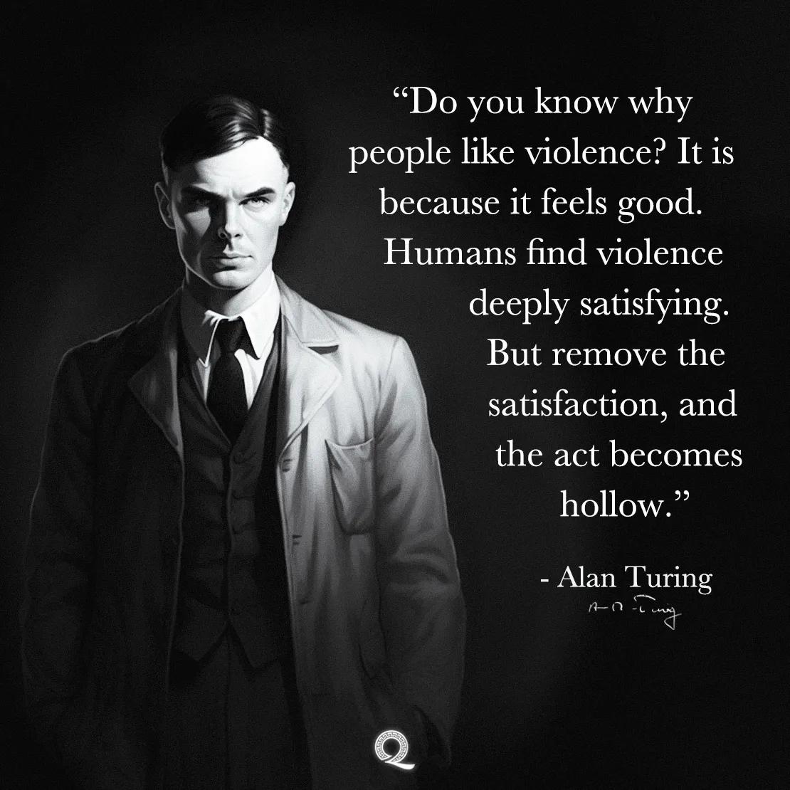 Quote by Alan Turing on Satisfaction - "Do you know why people like violence? It is because it feels good."