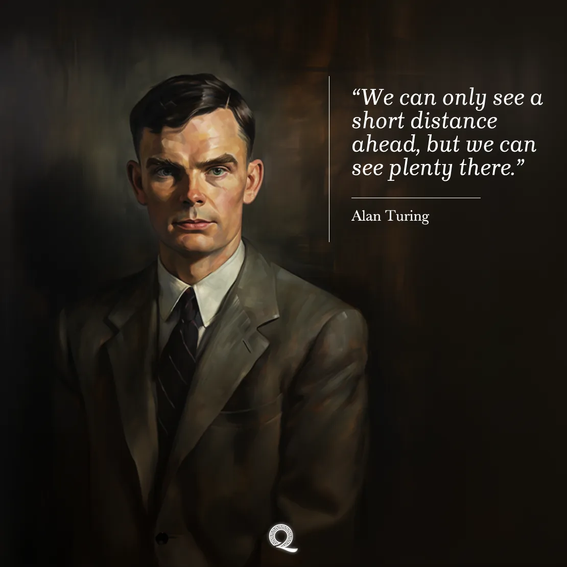 Quote by Alan Turing on Wisdom - "We can only see a short distance ahead, but we can see plenty there."