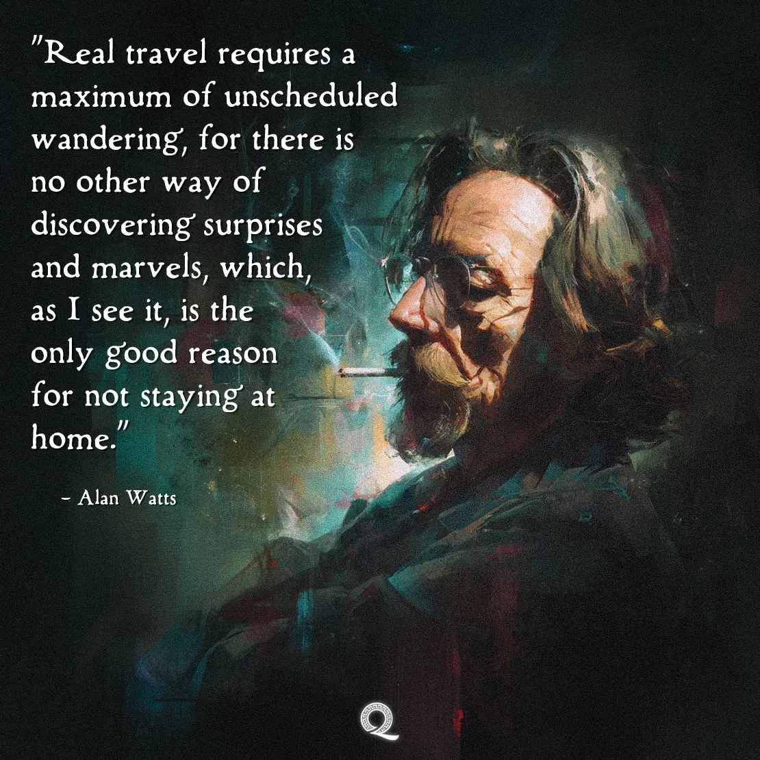 Quote by Alan Watts on Travel - Real travel requires unscheduled wandering to discover surprises and marvels.
