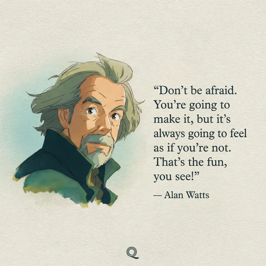 Quote by Alan Watts on Wisdom - "Don't be afraid. You're going to make it, but it's always going to feel as if..."