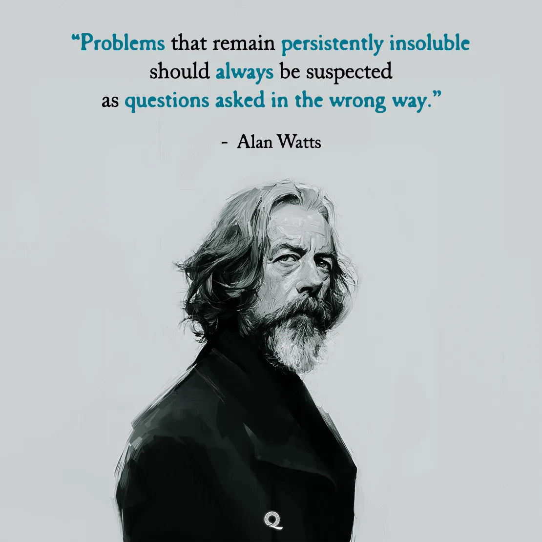 Quote by Alan Watts on Problem-solving - Problems that remain persistently insoluble should always be suspected...