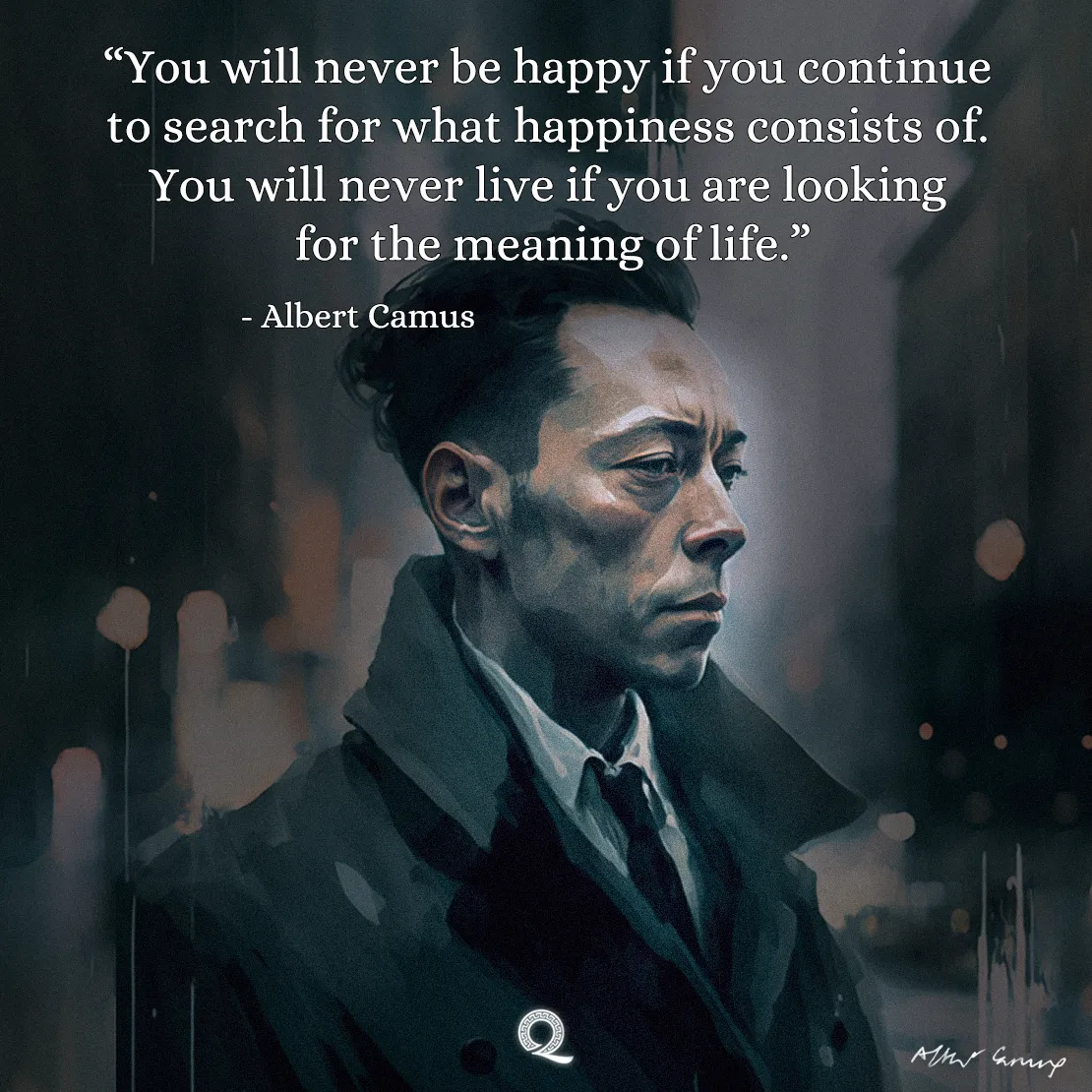 Quote by Albert Camus on Happiness - "You will never be happy if you continue to search for what happiness..."