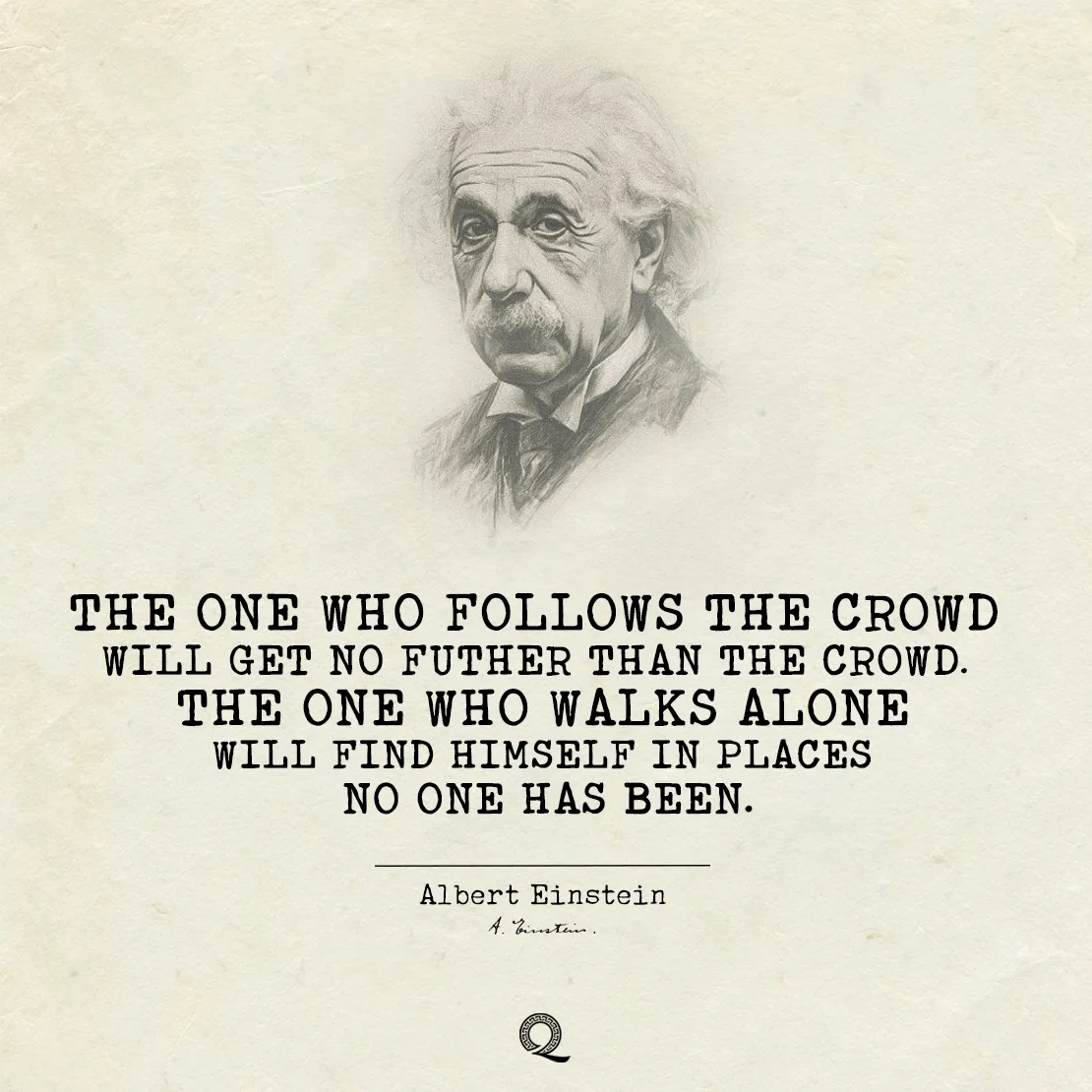 Quote by Albert Einstein on Individuality - "The one who follows the crowd will get no further than the crowd."