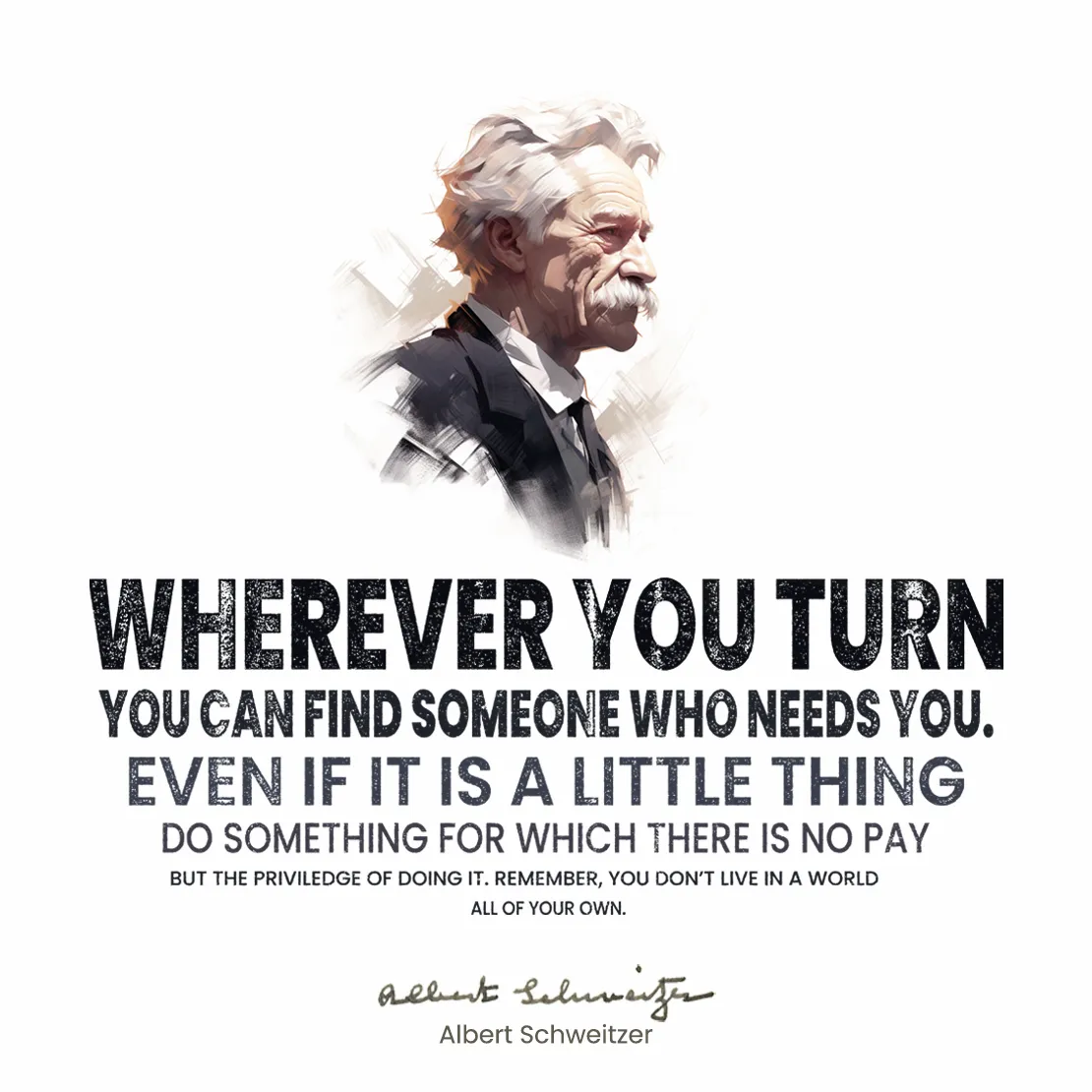 Quote by Albert Schweitzer on Altruism - "Wherever you turn you can find someone who needs you..."