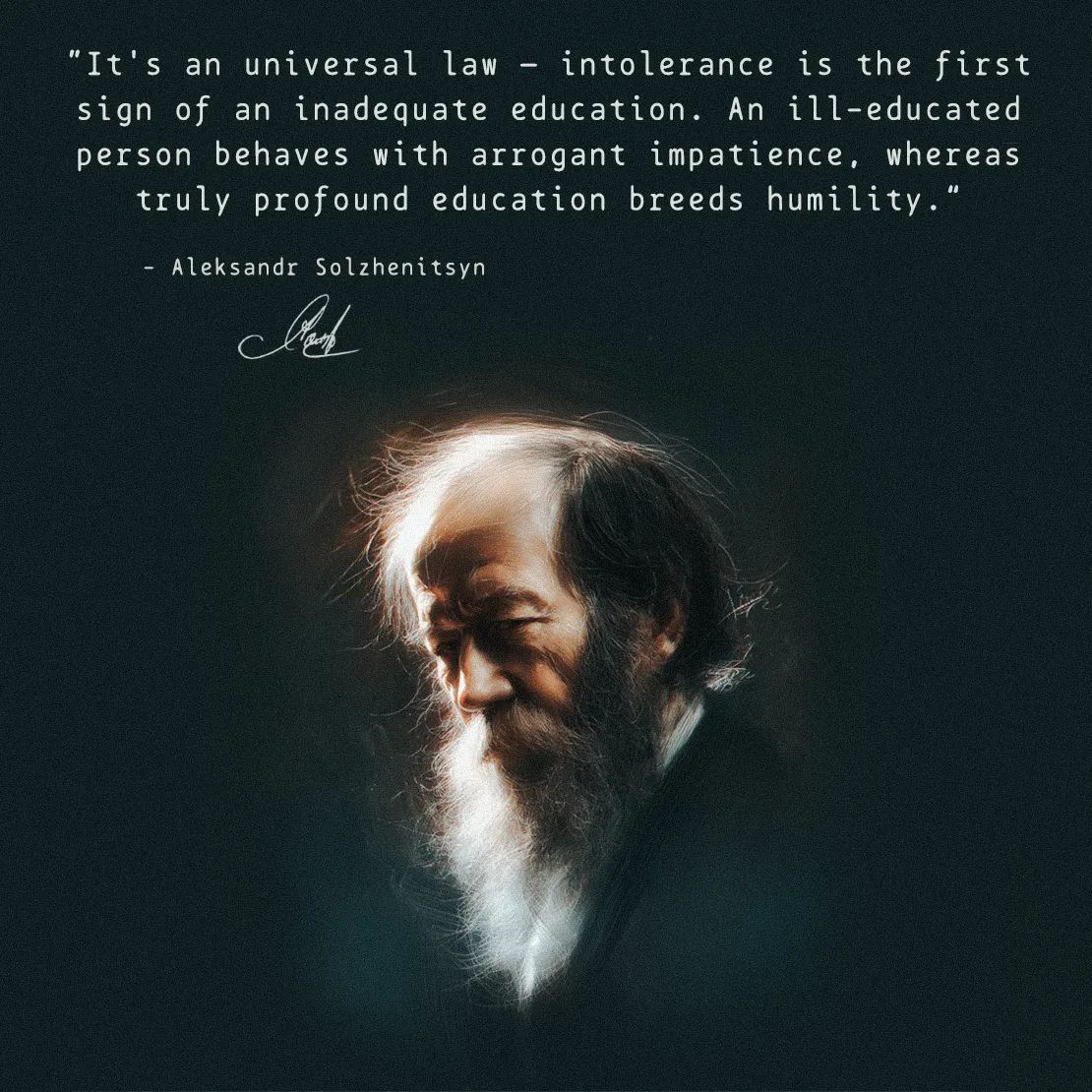 Quote by Aleksandr Solzhenitsyn on Education - "Intolerance is the first sign of an inadequate education..."