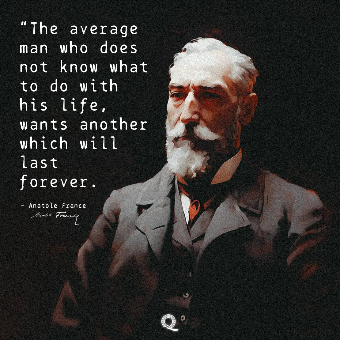 Quote by Anatole France on Existentialism - "The average man who does not know what to do with his life..."