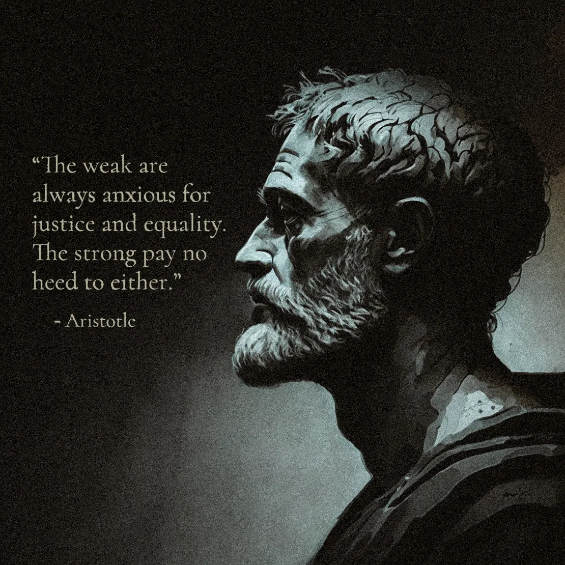 Quote by Aristotle on Justice - The weak are always anxious for justice and equality. The strong pay no heed...