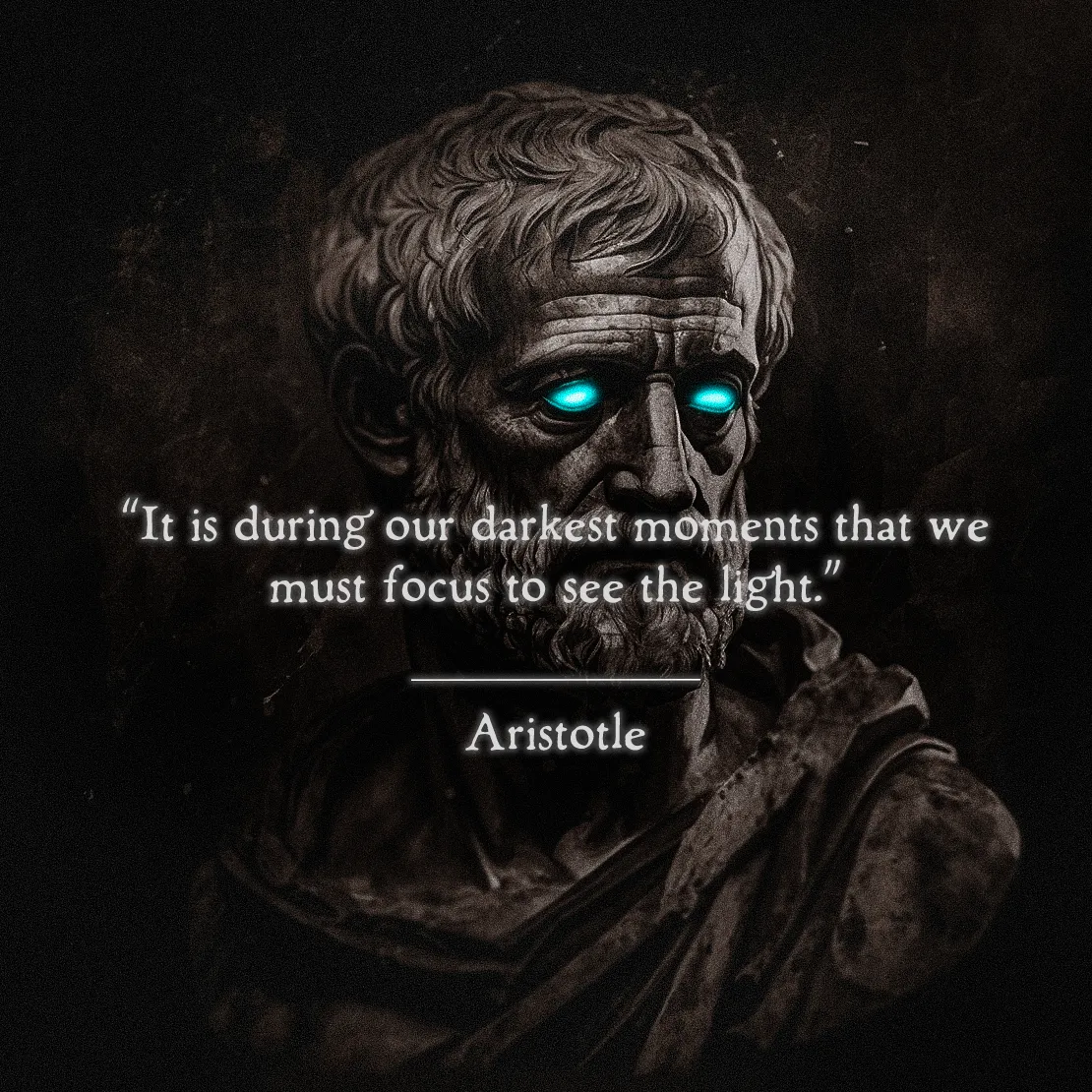 Quote by Aristotle on Resilience - "It is during our darkest moments that we must focus to see the light."