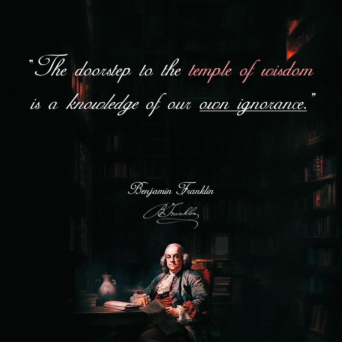 Quote by Benjamin Franklin on self-awareness - "The doorstep to the temple of wisdom is a knowledge of our own ignorance."