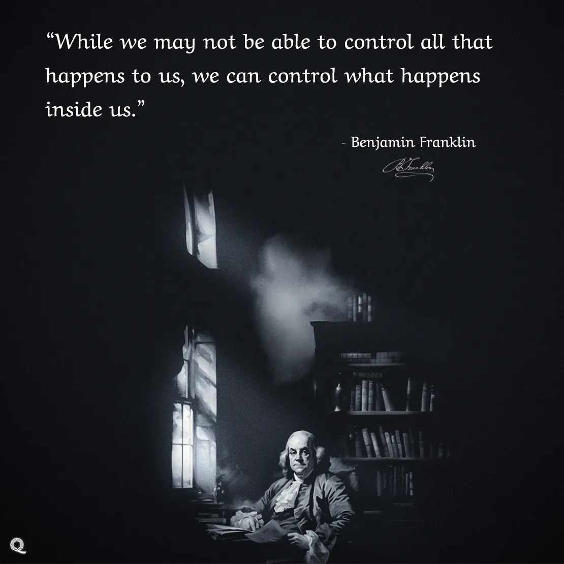 Quote by Benjamin Franklin on Wisdom - "While we may not be able to control all that happens to us..."
