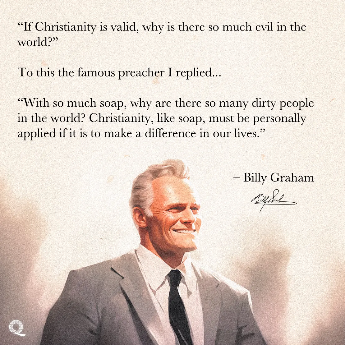 Quote by Billy Graham on Faith - "If Christianity is valid, why is there so much evil in the world?"