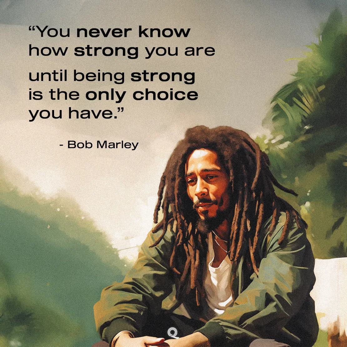 Quote by Bob Marley on Strength - You never know how strong you are until being strong is the only choice you have.
