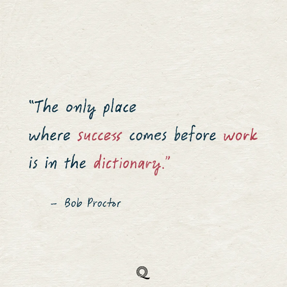 Quote by Bob Proctor on Work-ethic - The only place where success comes before work is in the dictionary.