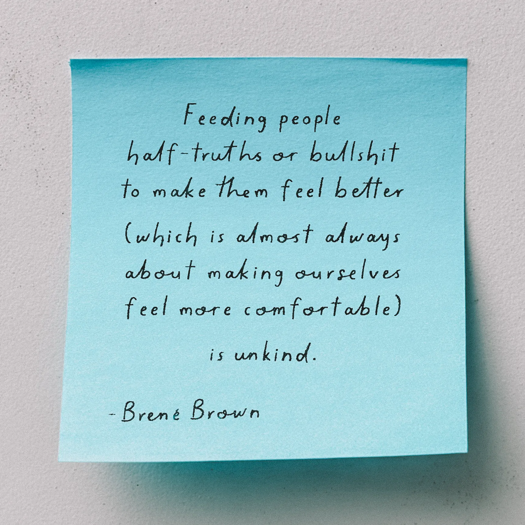Quote by Brené Brown on Kindness - Feeding people half-truths or bullshit to make them feel better is unkind.