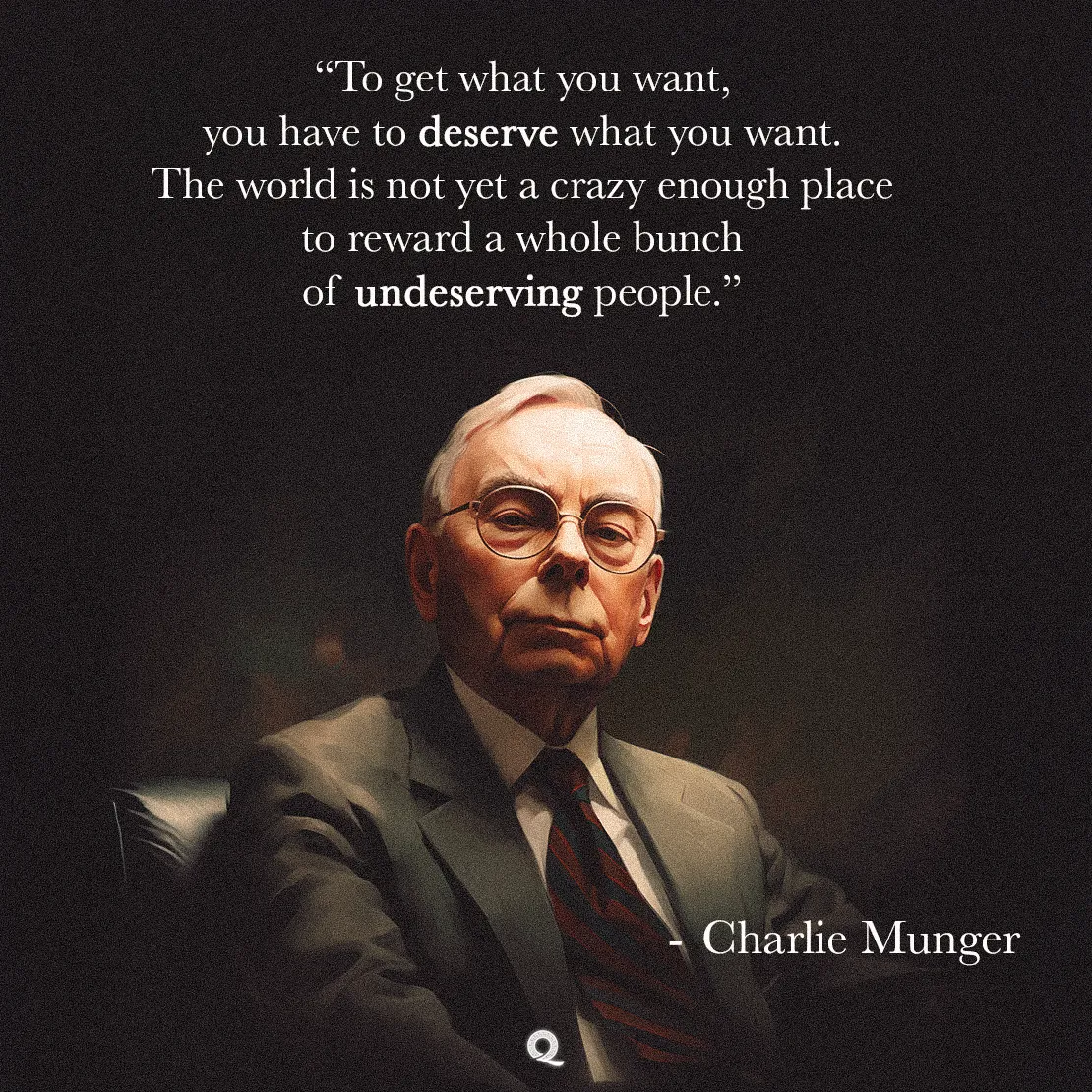 Quote by Charlie Munger on Meritocracy - "To get what you want, you have to deserve what you want..."