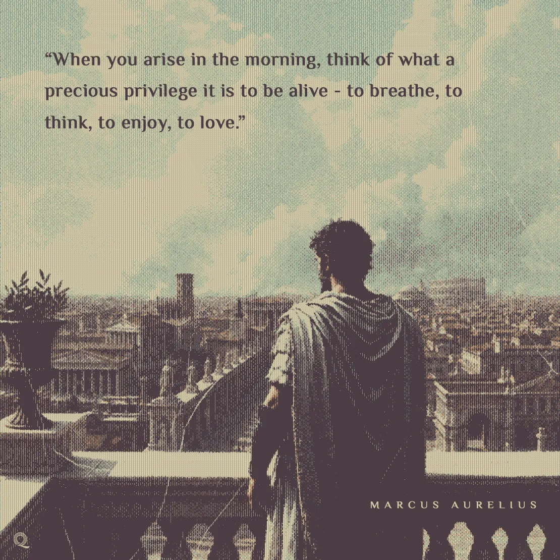 Quote by Marcus Aurelius on Gratitude - "When you arise in the morning, think of what a precious privilege it is..."