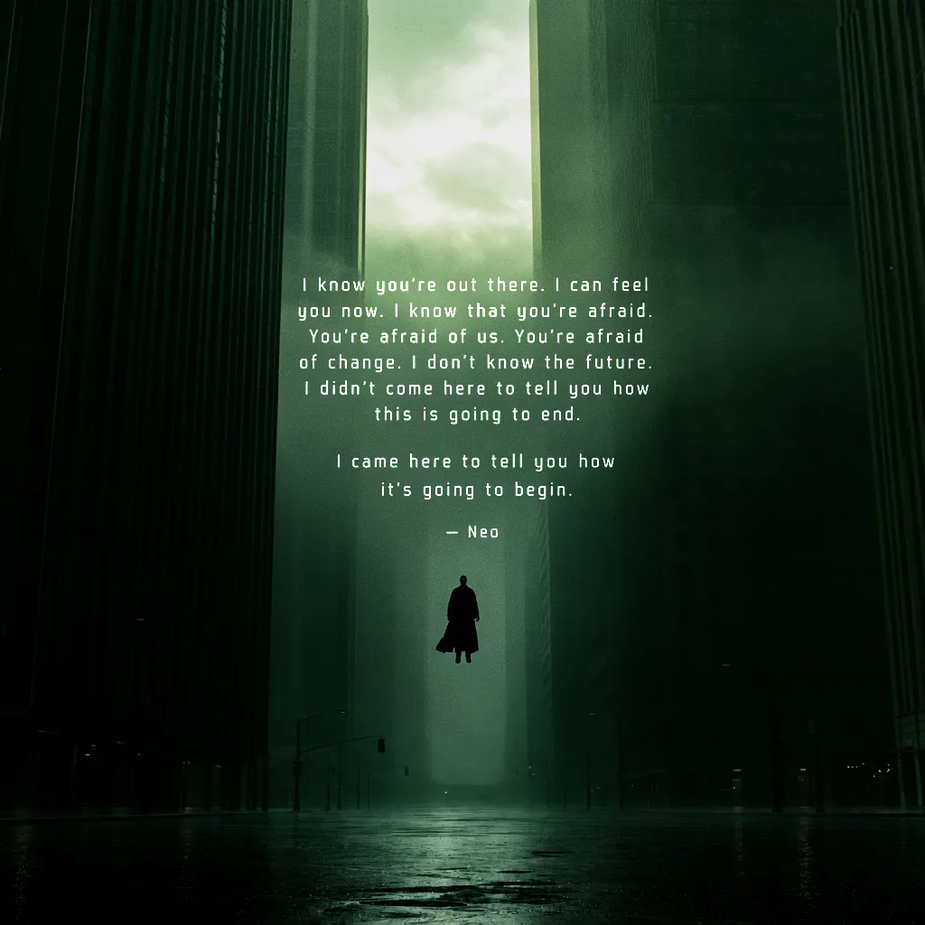 Quote by Neo from the Matrix on Change - "I know you’re out there. I can feel you now. I know that you’re afraid..."